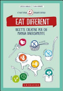 EAT DIFFERENT. RICETTE CREATIVE PER CHI